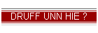 DRUFF UNN HIE ?