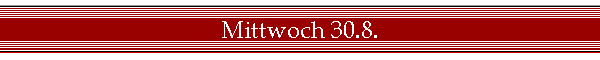 Mittwoch 30.8.