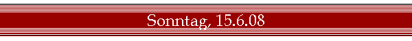 Sonntag, 15.6.08