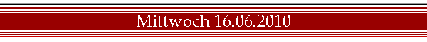 Mittwoch 16.06.2010