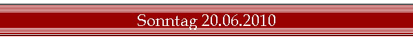 Sonntag 20.06.2010