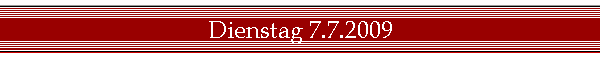 Dienstag 7.7.2009