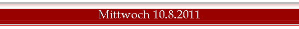 Mittwoch 10.8.2011