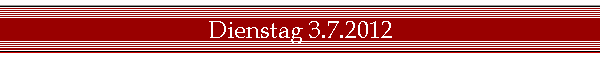 Dienstag 3.7.2012