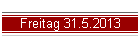 Freitag 31.5.2013